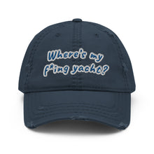 Load image into Gallery viewer, Where’s my f*ing yacht? - Distressed Dad Hat
